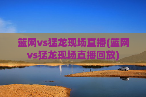 篮网vs猛龙现场直播(篮网vs猛龙现场直播回放)