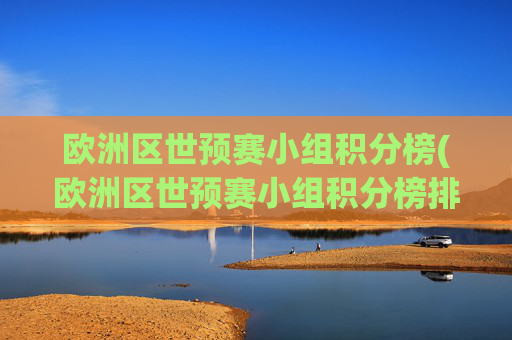 欧洲区世预赛小组积分榜(欧洲区世预赛小组积分榜排名规则)