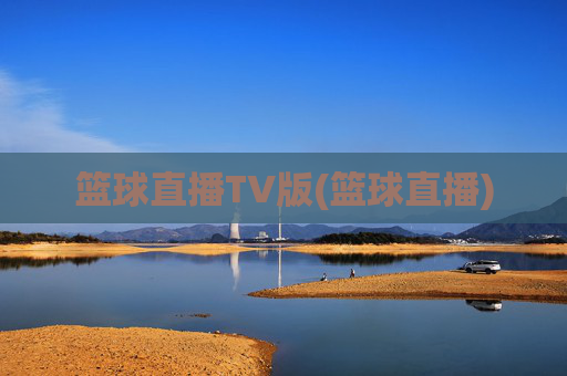 篮球直播TV版(篮球直播)