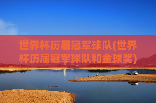 世界杯历届冠军球队(世界杯历届冠军球队和金球奖)