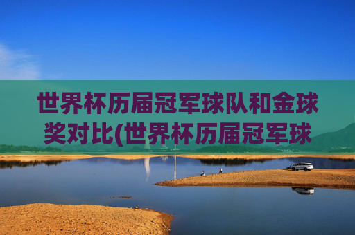 世界杯历届冠军球队和金球奖对比(世界杯历届冠军球队)