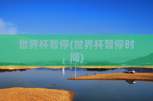 世界杯暂停(世界杯暂停时间)