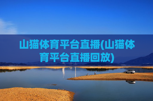 山猫体育平台直播(山猫体育平台直播回放)