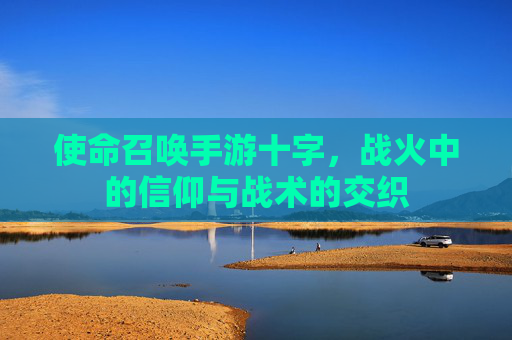 使命召唤手游十字，战火中的信仰与战术的交织