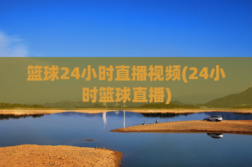 篮球24小时直播视频(24小时篮球直播)