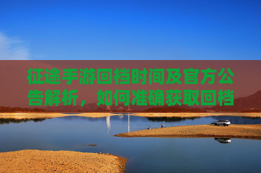 征途手游回档时间及官方公告解析，如何准确获取回档信息