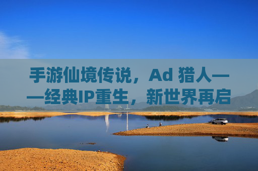 手游仙境传说，Ad 猎人——经典IP重生，新世界再启猎人传奇