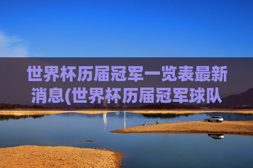 世界杯历届冠军一览表最新消息(世界杯历届冠军球队)