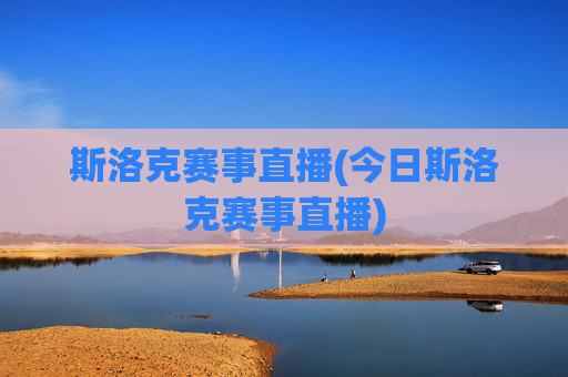 斯洛克赛事直播(今日斯洛克赛事直播)
