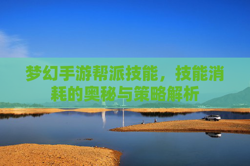 梦幻手游帮派技能,技能消耗的奥秘与策略解析