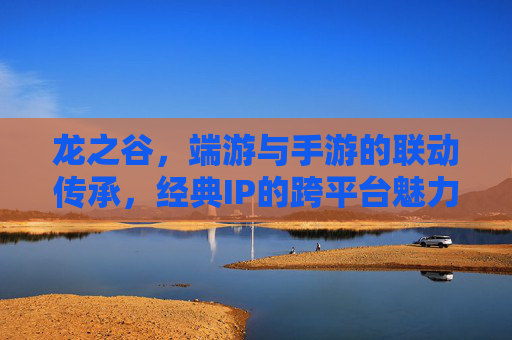 龙之谷,端游与手游的联动传承,经典IP的跨平台魅力,龙之谷,端游与手游联动传承,经典IP的跨平台魅力