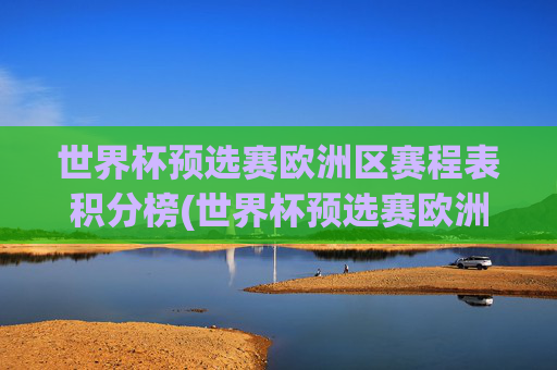 世界杯预选赛欧洲区赛程表积分榜(世界杯预选赛欧洲区赛程表积分榜最新)