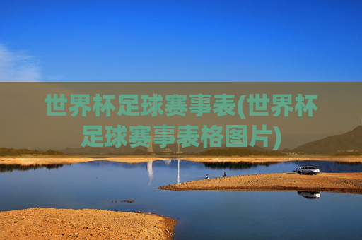 世界杯足球赛事表(世界杯足球赛事表格图片)