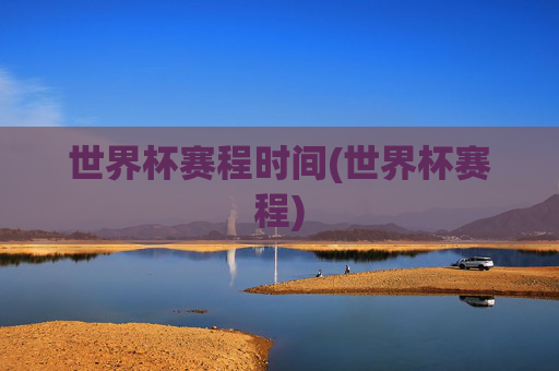 世界杯赛程时间(世界杯赛程)