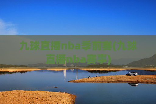 九球直播nba季前赛(九球直播nba赛事)