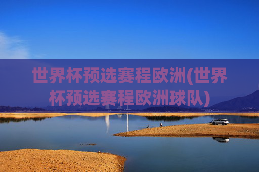 世界杯预选赛程欧洲(世界杯预选赛程欧洲球队)