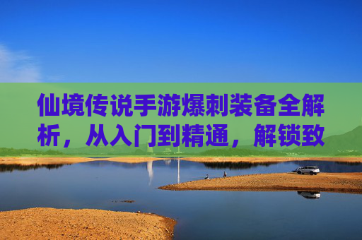 仙境传说手游爆刺装备全解析，从入门到精通，解锁致命爆击的巅峰之路
