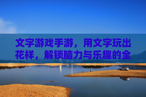 文字游戏手游，用文字玩出花样，解锁脑力与乐趣的全新体验