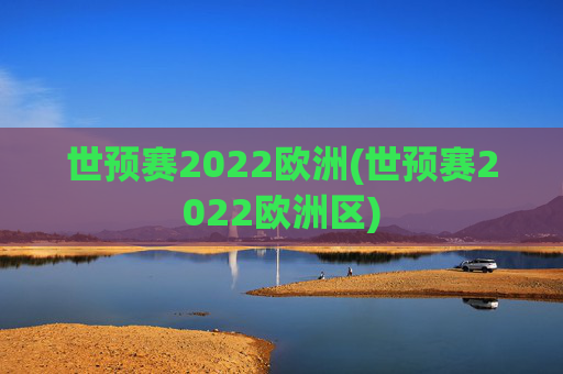 世预赛2022欧洲(世预赛2022欧洲区)