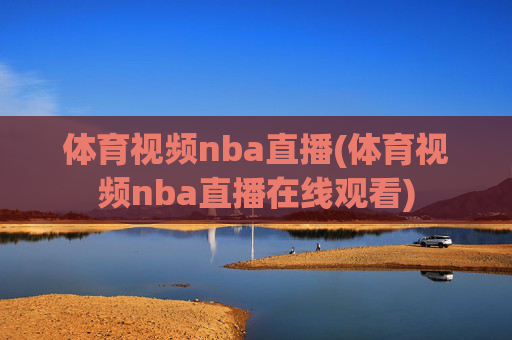 体育视频nba直播(体育视频nba直播在线观看)