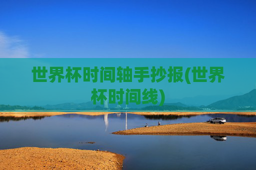 世界杯时间轴手抄报(世界杯时间线)