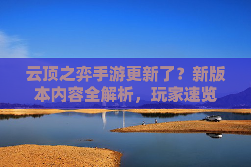 云顶之弈手游更新了？新版本内容全解析，玩家速览