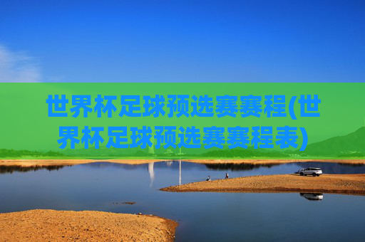 世界杯足球预选赛赛程(世界杯足球预选赛赛程表)