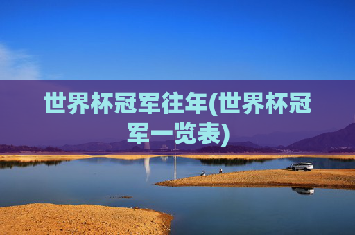 世界杯冠军往年(世界杯冠军一览表)