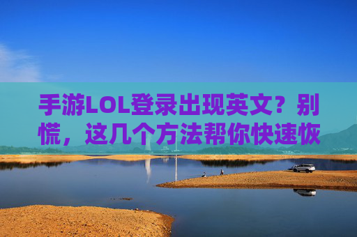 手游LOL登录出现英文？别慌，这几个方法帮你快速恢复中文界面！
