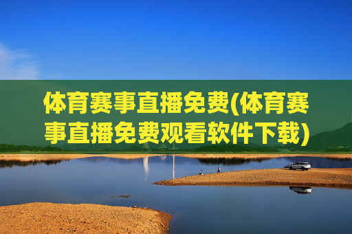 体育赛事直播免费(体育赛事直播免费观看软件下载)