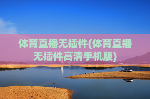 体育直播无插件(体育直播无插件高清手机版)