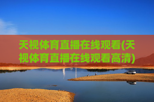 天视体育直播在线观看(天视体育直播在线观看高清)