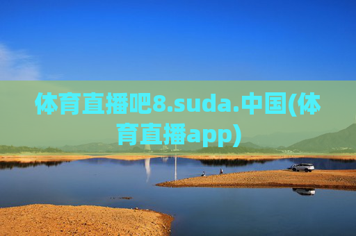 体育直播吧8.suda.中国(体育直播app)