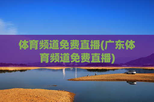 体育频道免费直播(广东体育频道免费直播)