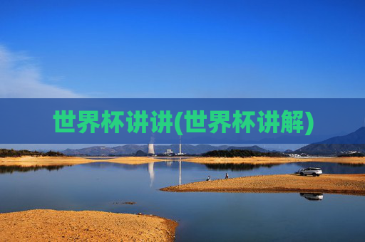 世界杯讲讲(世界杯讲解)