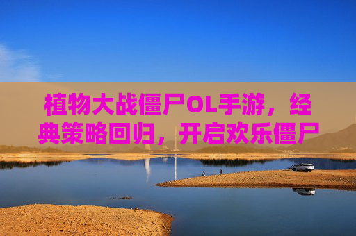 植物大战僵尸OL手游，经典策略回归，开启欢乐僵尸大战新篇章