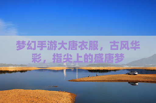 梦幻手游大唐衣服,古风华彩,指尖上的盛唐梦