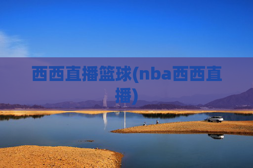 西西直播篮球(nba西西直播)