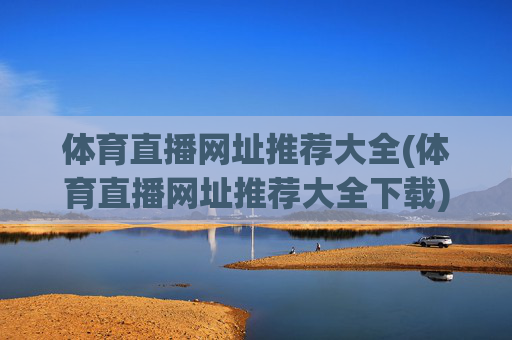 体育直播网址推荐大全(体育直播网址推荐大全下载)