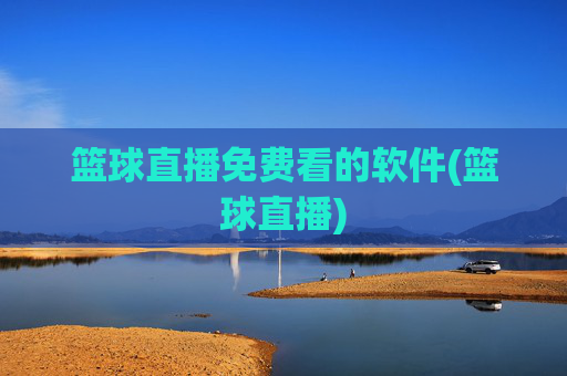 篮球直播免费看的软件(篮球直播)