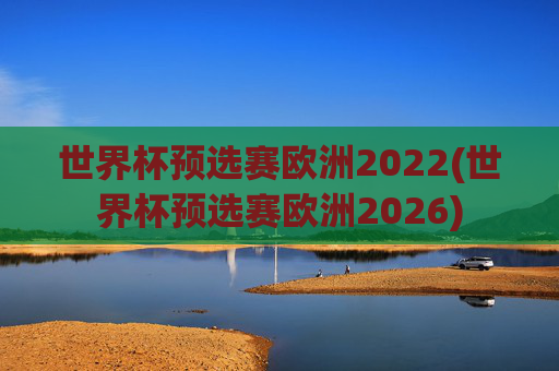 世界杯预选赛欧洲2022(世界杯预选赛欧洲2026)