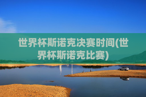 世界杯斯诺克决赛时间(世界杯斯诺克比赛)