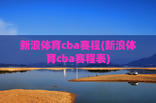 新浪体育cba赛程(新浪体育cba赛程表)