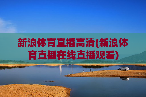 新浪体育直播高清(新浪体育直播在线直播观看)