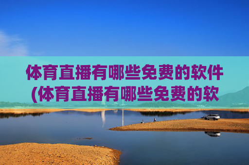 体育直播有哪些免费的软件(体育直播有哪些免费的软件可以看)