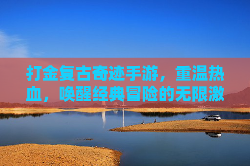 打金复古奇迹手游，重温热血，唤醒经典冒险的无限激情，复古奇迹手游，重温热血，唤醒经典冒险的激情