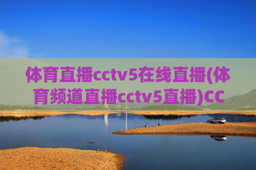 体育直播cctv5在线直播(体育频道直播cctv5直播)CCTV5体育直播在线观看（体育频道直播）