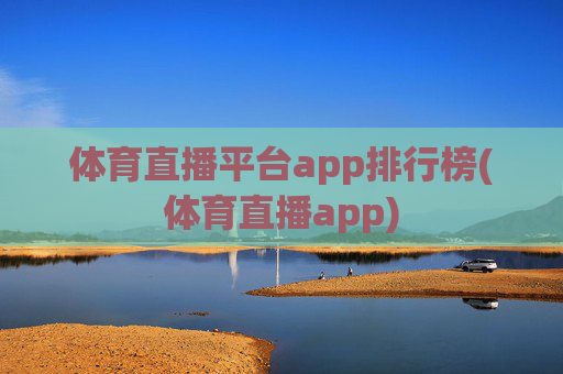 体育直播平台app排行榜(体育直播app)