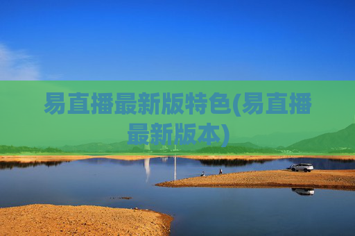 易直播最新版特色(易直播最新版本)