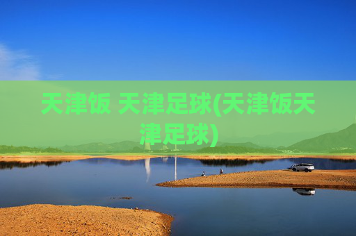 天津饭 天津足球(天津饭天津足球)